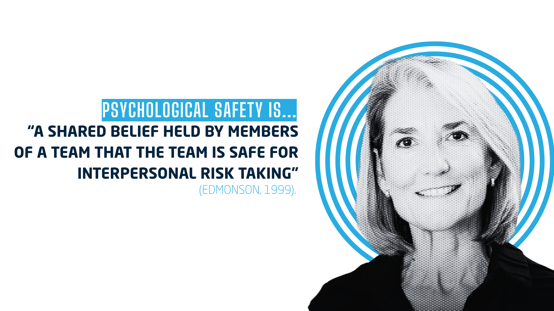 Quote: Psychological Safety is &ldquo;a shared belief held by members of a team that the team is safe for interpersonal risk taking&rdquo;