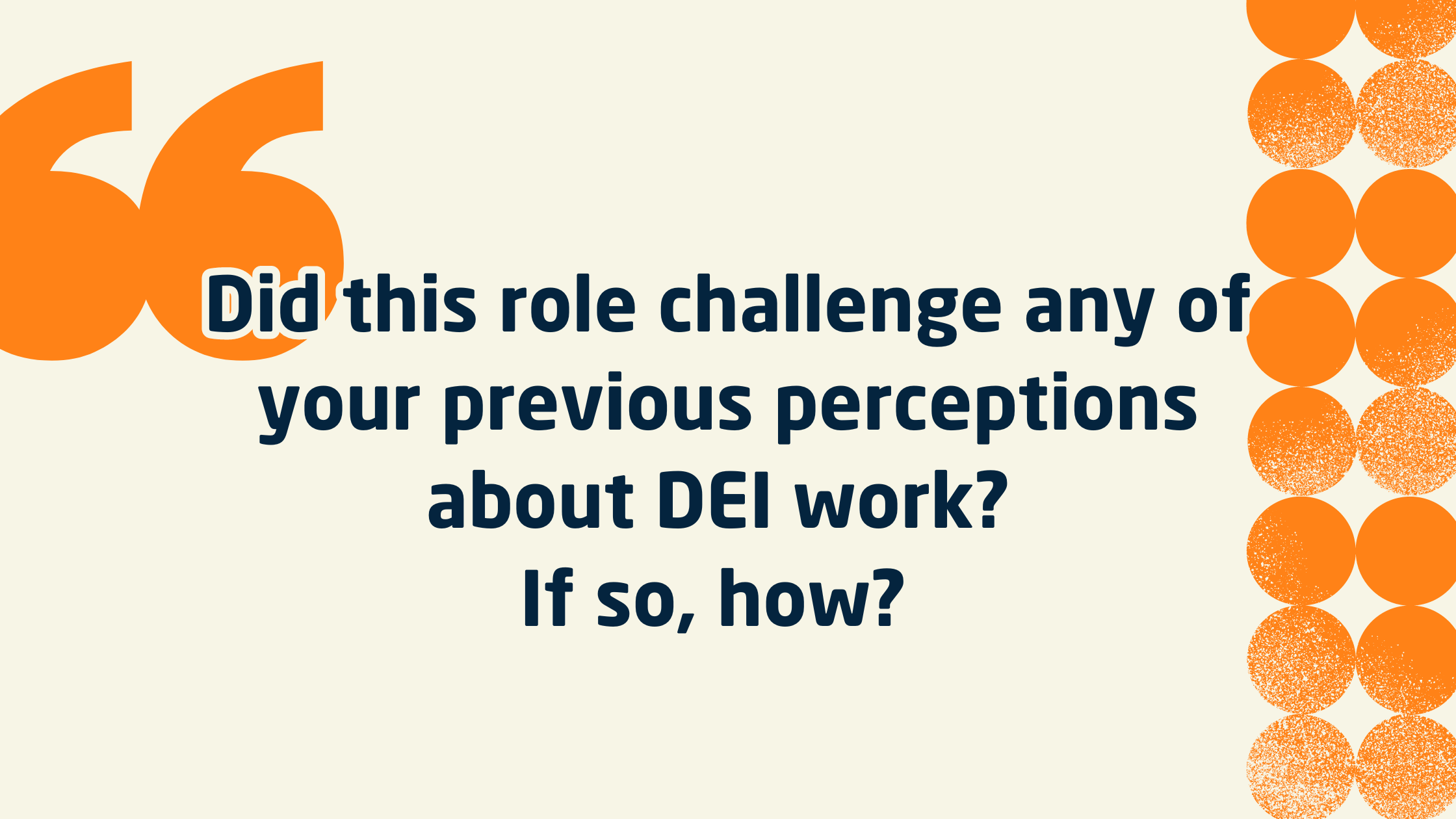 Did this role challenge any of your previous perceptions about DEI work? If so, how?  