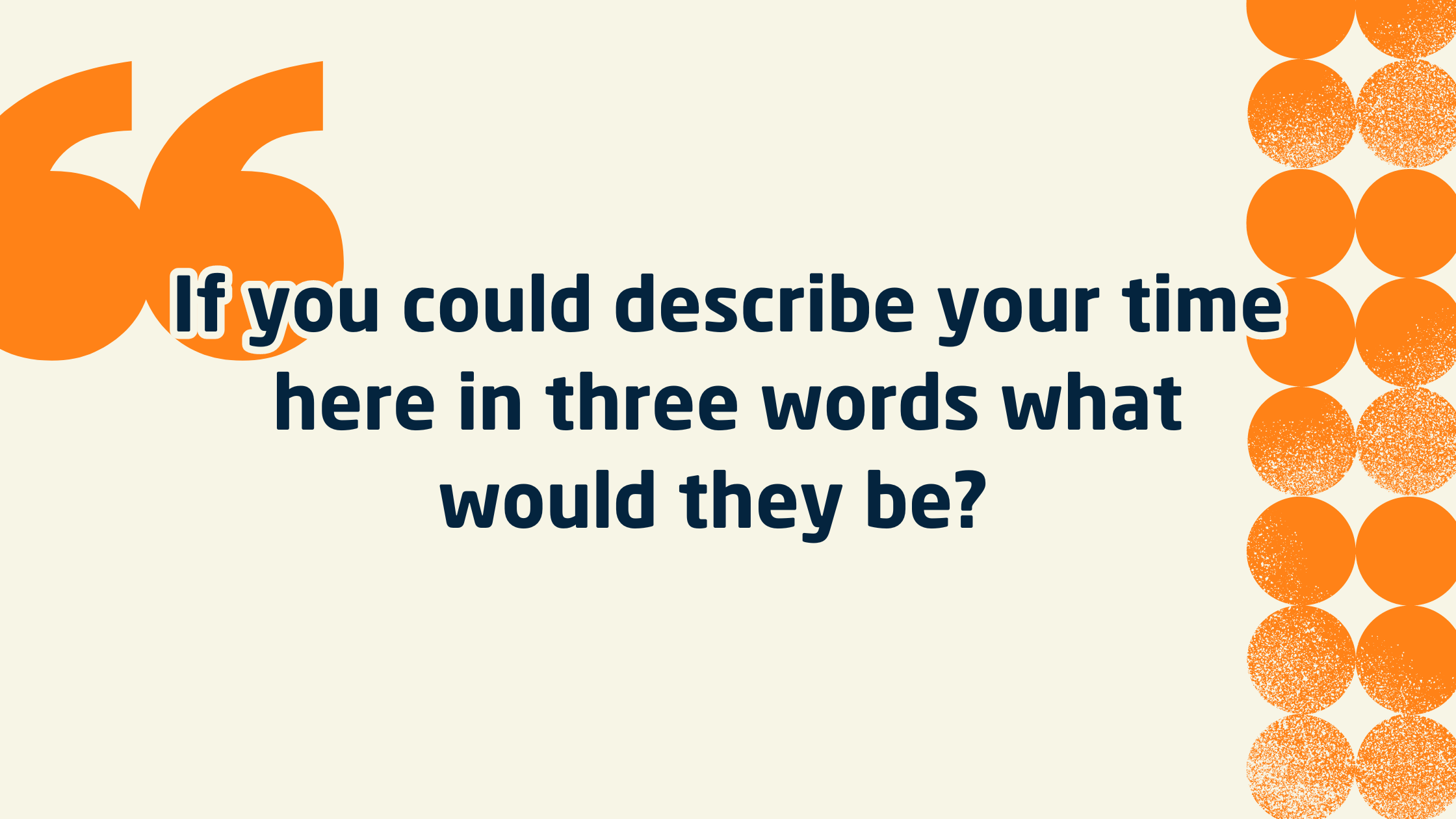 If you could describe your time here in three words what would they be?  