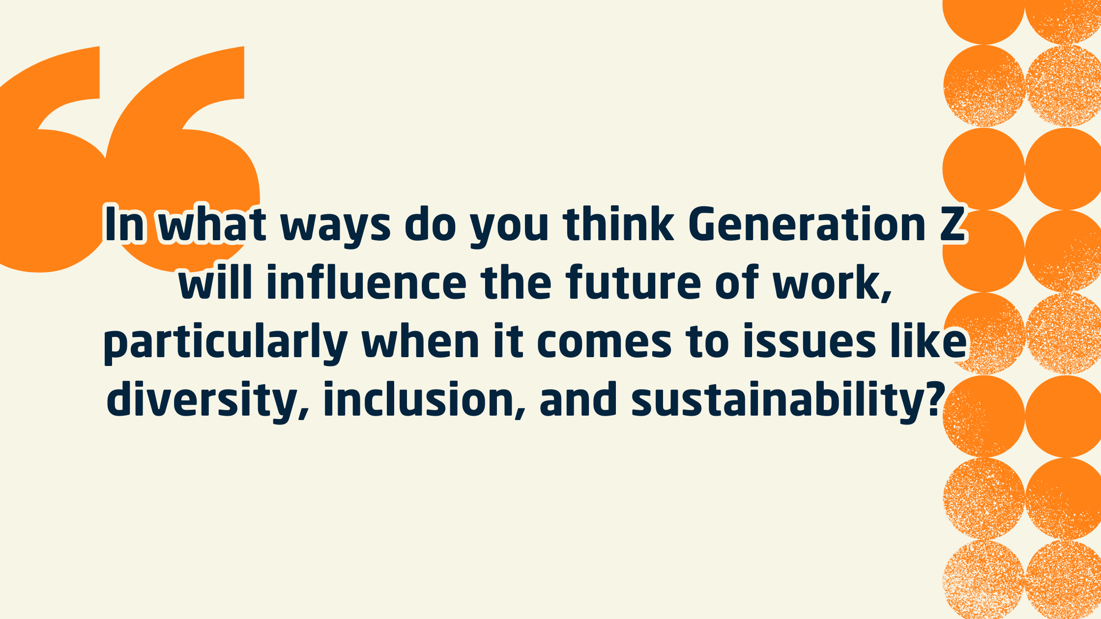 In what ways do you think Generation Z will influence the future of work, particularly when it comes to issues like diversity, inclusion, and sustainability?  